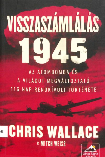 Chris Wallace · Mitch Weiss: Visszaszámlálás ​1945: Az atombomba és a világot megváltoztató 116 nap rendkívüli története