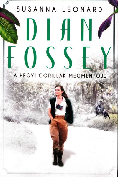 Susanna Leonard: Dian ​Fossey: A hegyi gorillák megmentője