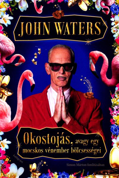 John Waters: Okostojás, ​avagy egy mocskos vénember bölcsességei