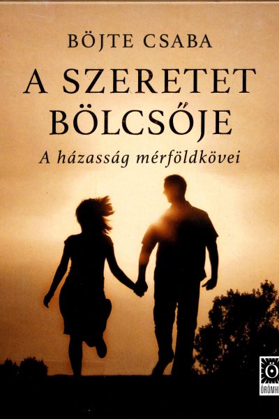 Böjte Csaba: A ​szeretet bölcsője: A házasság mérföldkövei
